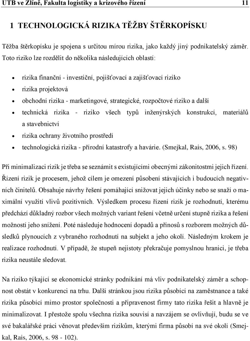 riziko a další technická rizika - riziko všech typů inženýrských konstrukcí, materiálů a stavebnictví rizika ochrany životního prostředí technologická rizika - přírodní katastrofy a havárie.