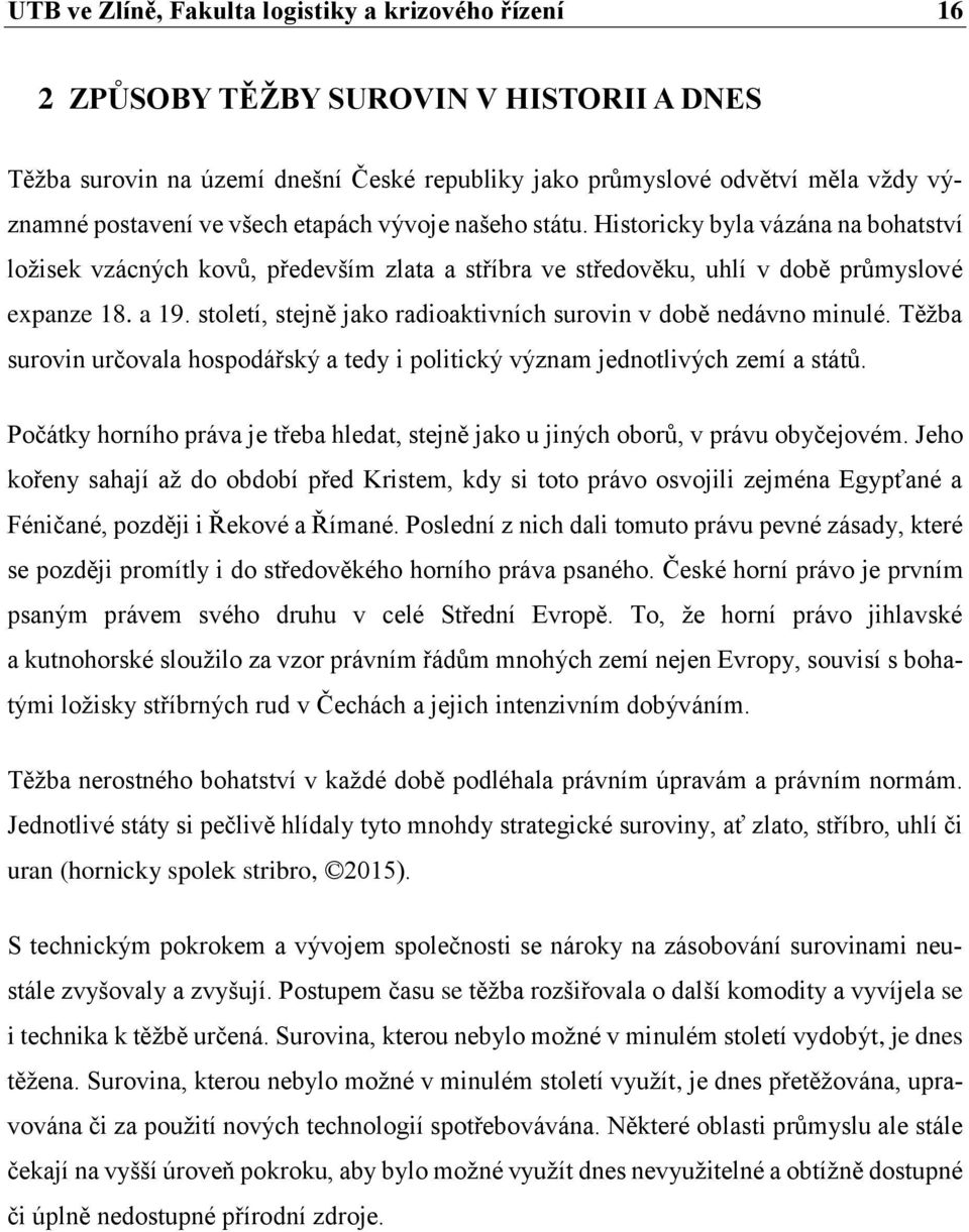 století, stejně jako radioaktivních surovin v době nedávno minulé. Těžba surovin určovala hospodářský a tedy i politický význam jednotlivých zemí a států.