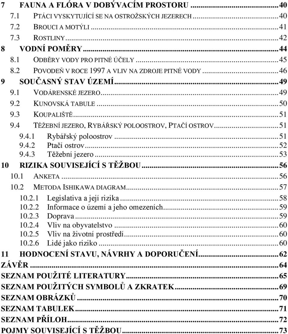 4 TĚŽEBNÍ JEZERO, RYBÁŘSKÝ POLOOSTROV, PTAČÍ OSTROV... 51 9.4.1 Rybářský poloostrov... 51 9.4.2 Ptačí ostrov... 52 9.4.3 Těžební jezero... 53 10 RIZIKA SOUVISEJÍCÍ S TĚŽBOU... 56 10.