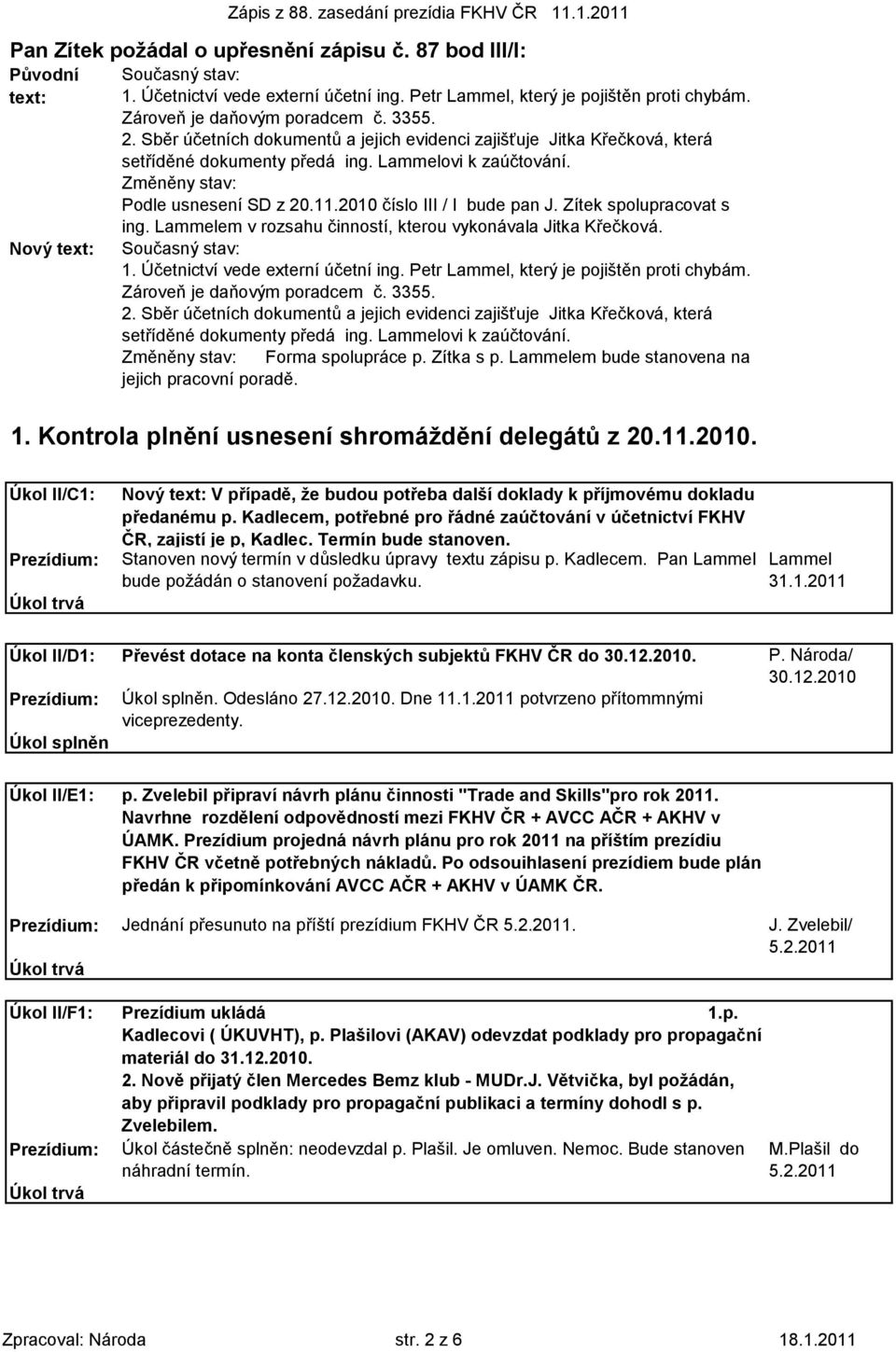 Zítek spolupracovat s ing. Lammelem v rozsahu činností, kterou vykonávala Jitka Křečková. Současný stav: 1. Účetnictví vede externí účetní ing. Petr Lammel, který je pojištěn proti chybám.