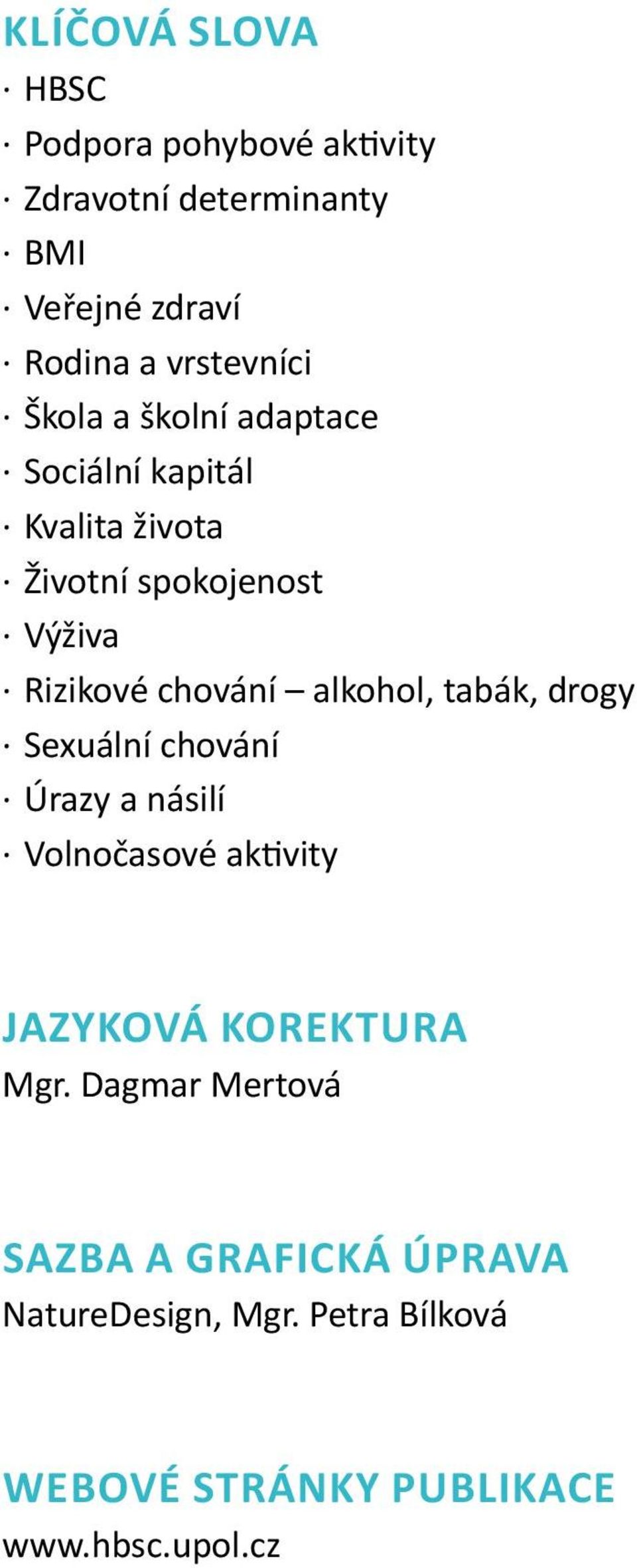 chování alkohol, tabák, drogy Sexuální chování Úrazy a násilí Volnočasové aktivity Jazyková korektura