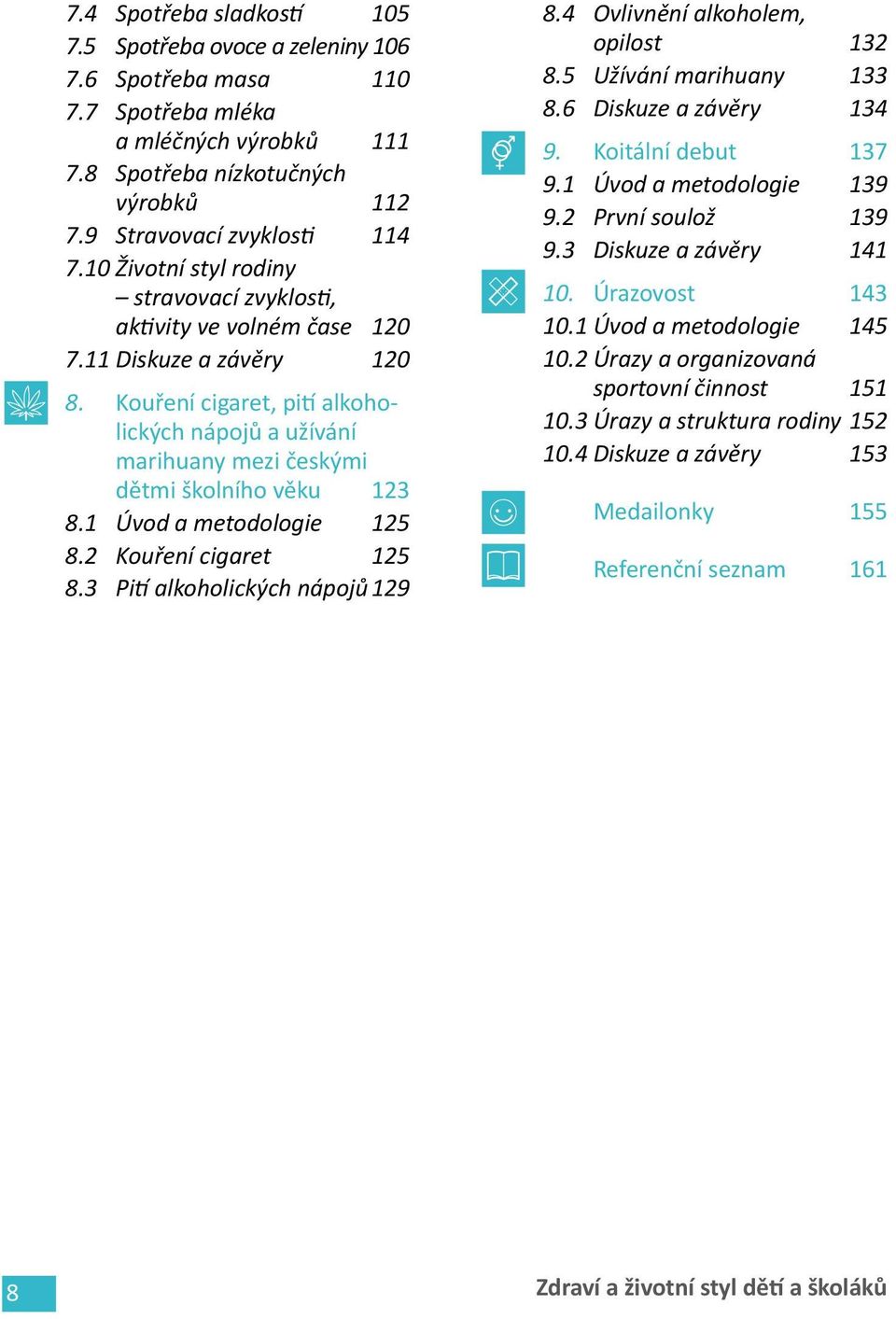 Kouření cigaret, pití alkoholických nápojů a užívání marihuany mezi českými dětmi školního věku 123 8.1 Úvod a metodologie 125 8.2 Kouření cigaret 125 8.3 Pití alkoholických nápojů 129 8.