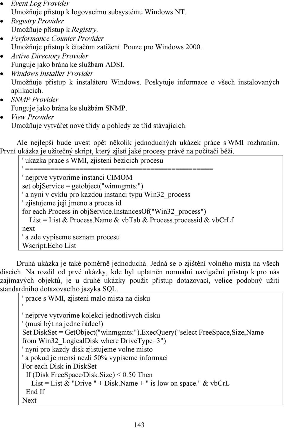 Poskytuje informace o všech instalovaných aplikacích. SNMP Provider Funguje jako brána ke službám SNMP. View Provider Umožňuje vytvářet nové třídy a pohledy ze tříd stávajících.