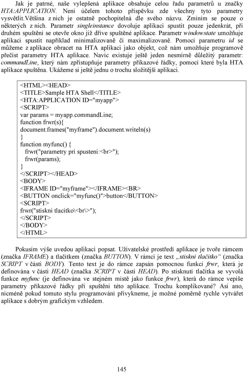 Parametr singleinstance dovoluje aplikaci spustit pouze jedenkrát, při druhém spuštění se otevře okno již dříve spuštěné aplikace.