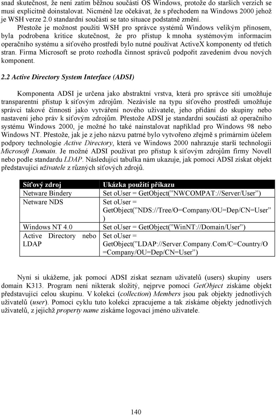 Přestože je možnost použití WSH pro správce systémů Windows velikým přínosem, byla podrobena kritice skutečnost, že pro přístup k mnoha systémovým informacím operačního systému a síťového prostředí