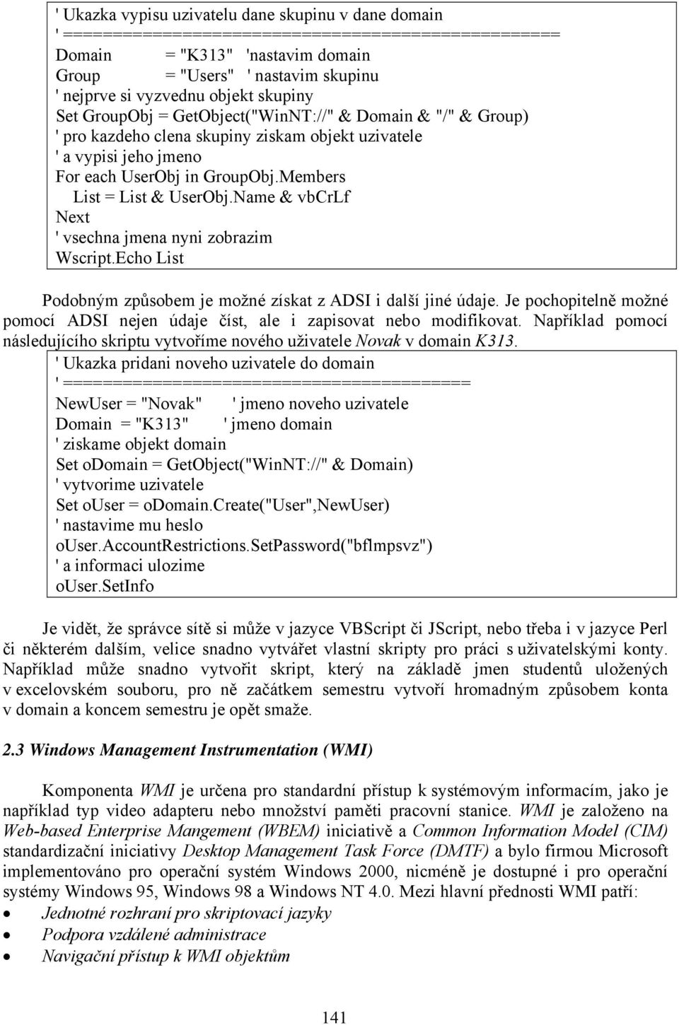 Members List = List & UserObj.Name & vbcrlf Next ' vsechna jmena nyni zobrazim Wscript.Echo List Podobným způsobem je možné získat z ADSI i další jiné údaje.