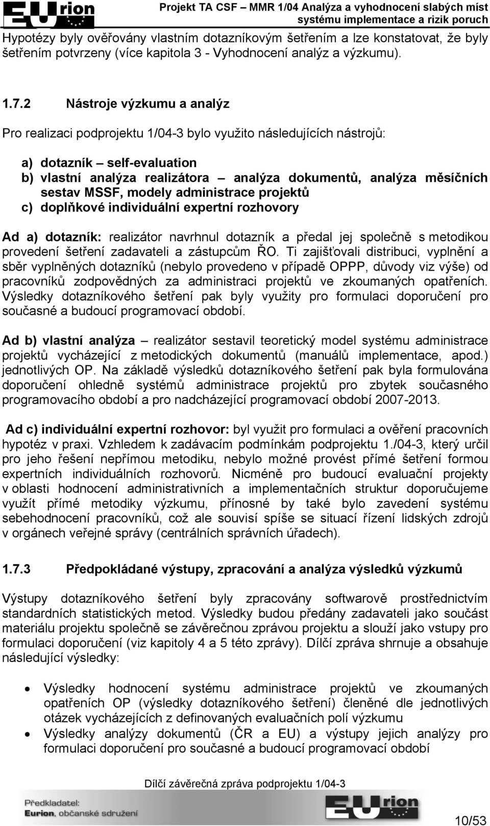 sestav MSSF, modely administrace projektů c) doplňkové individuální expertní rozhovory Ad a) dotazník: realizátor navrhnul dotazník a předal jej společně s metodikou provedení šetření zadavateli a