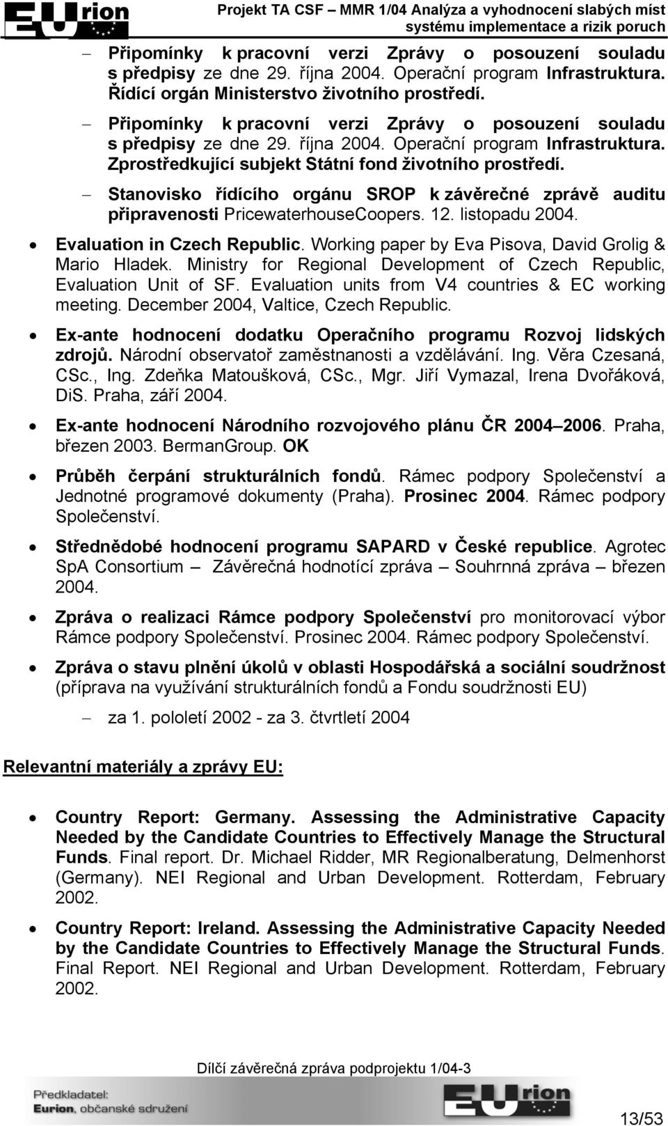 Stanovisko řídícího orgánu SROP k závěrečné zprávě auditu připravenosti PricewaterhouseCoopers. 12. listopadu 2004. Evaluation in Czech Republic.