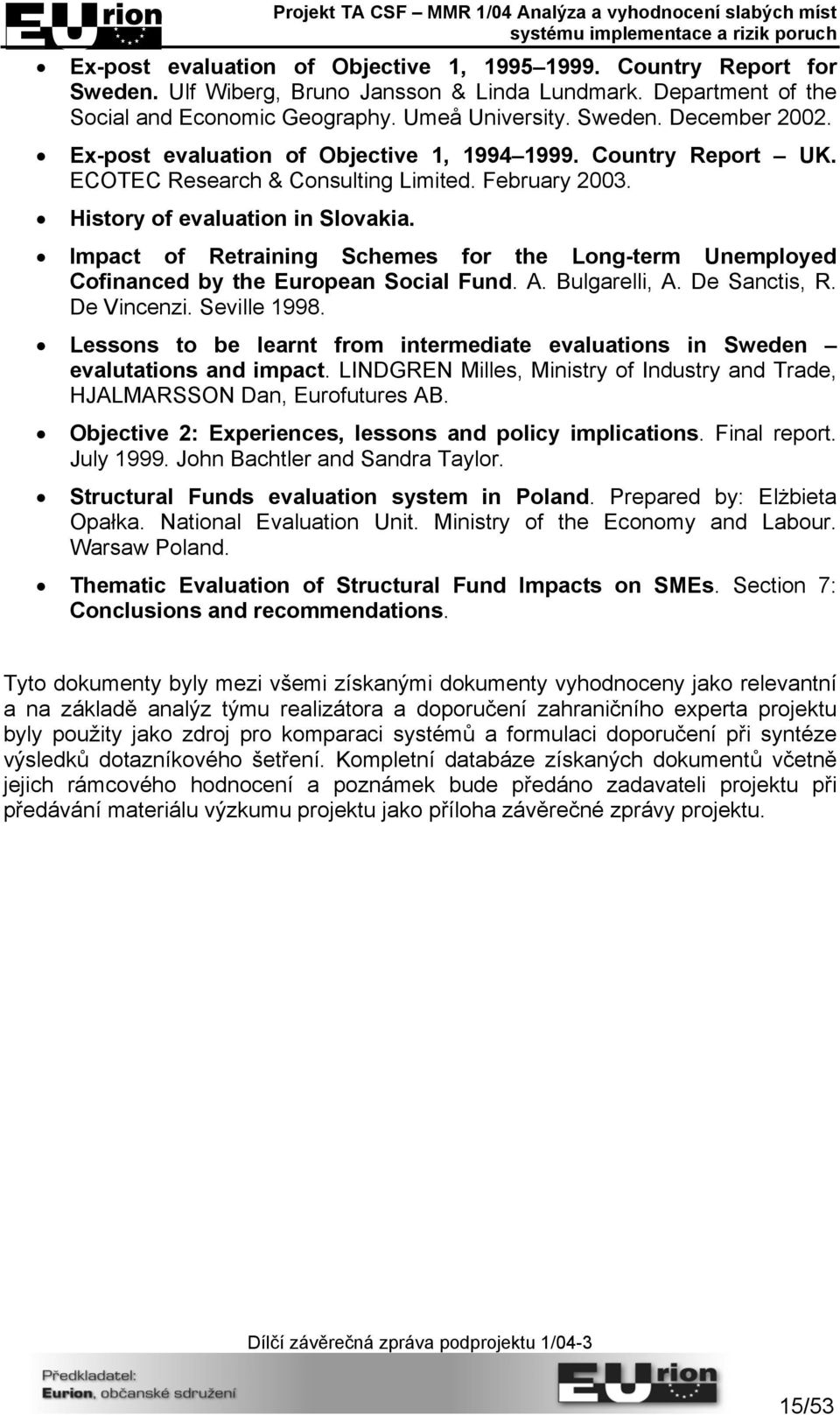 Impact of Retraining Schemes for the Long-term Unemployed Cofinanced by the European Social Fund. A. Bulgarelli, A. De Sanctis, R. De Vincenzi. Seville 1998.