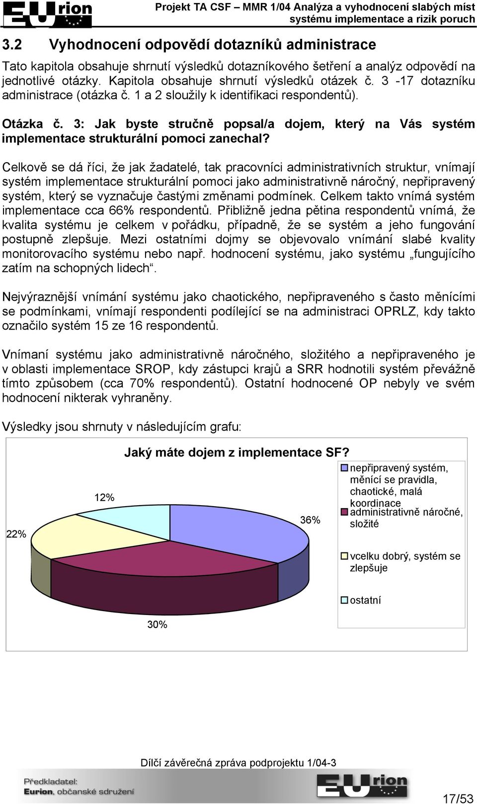 Celkově se dá říci, že jak žadatelé, tak pracovníci administrativních struktur, vnímají systém implementace strukturální pomoci jako administrativně náročný, nepřipravený systém, který se vyznačuje