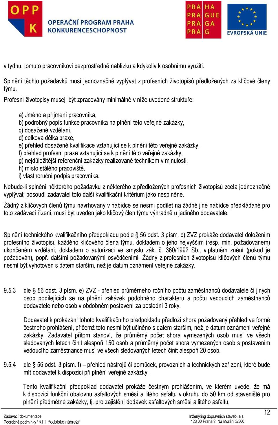 d) celková délka praxe, e) přehled dosažené kvalifikace vztahující se k plnění této veřejné zakázky, f) přehled profesní praxe vztahující se k plnění této veřejné zakázky, g) nejdůležitější