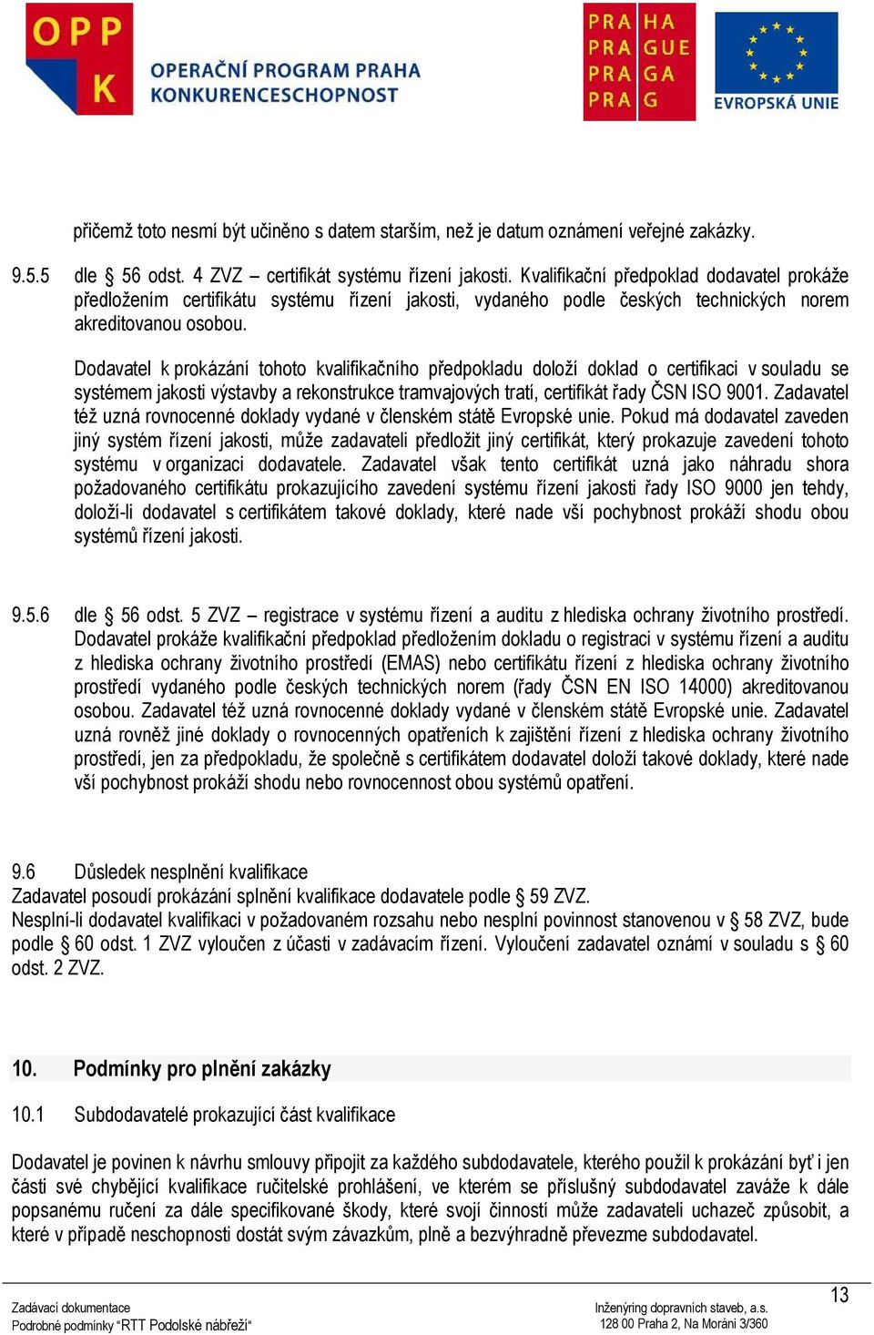 Dodavatel k prokázání tohoto kvalifikačního předpokladu doloží doklad o certifikaci v souladu se systémem jakosti výstavby a rekonstrukce tramvajových tratí, certifikát řady ČSN ISO 9001.