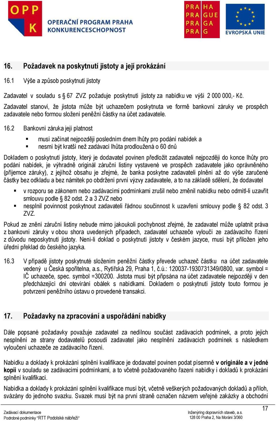 2 Bankovní záruka její platnost musí začínat nejpozději posledním dnem lhůty pro podání nabídek a nesmí být kratší než zadávací lhůta prodloužená o 60 dnů Dokladem o poskytnutí jistoty, který je