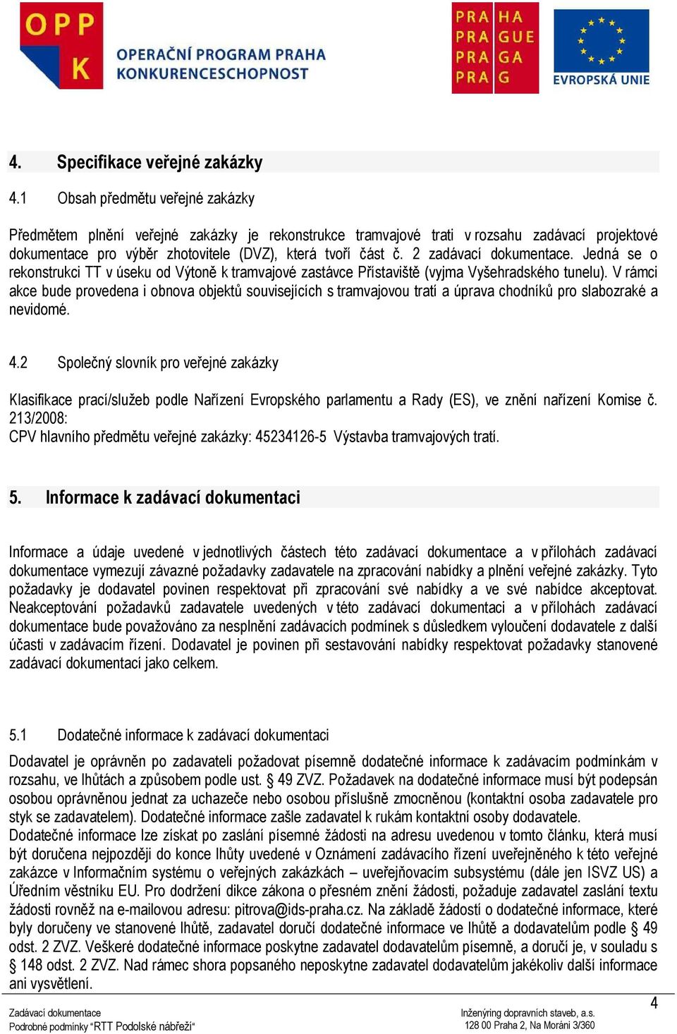 2 zadávací dokumentace. Jedná se o rekonstrukci TT v úseku od Výtoně k tramvajové zastávce Přístaviště (vyjma Vyšehradského tunelu).