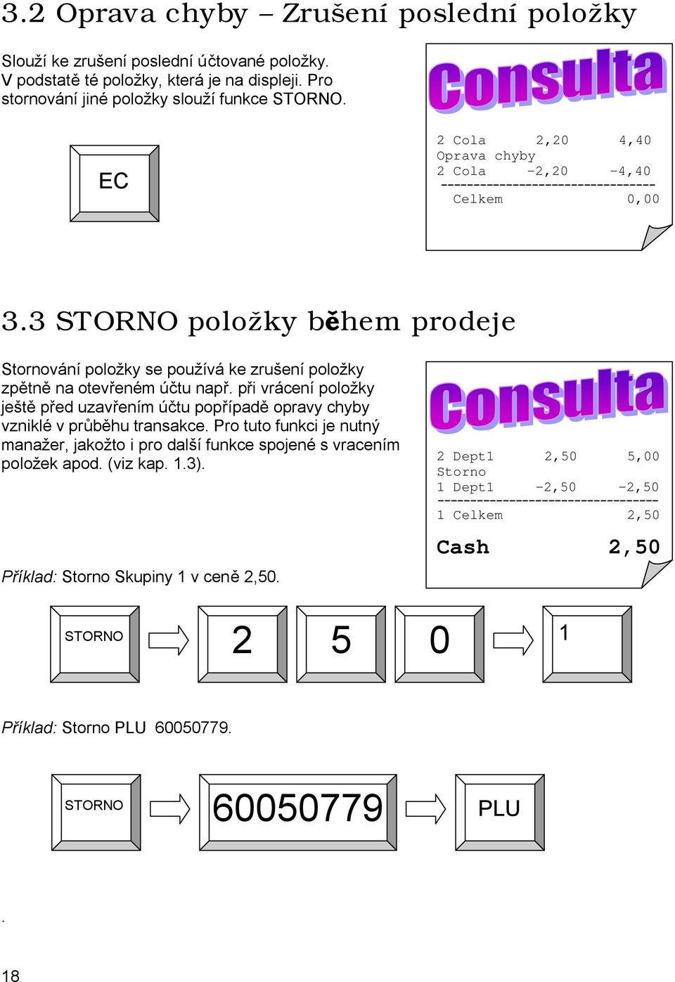 3 STORNO položky během prodeje Stornování položky se používá ke zrušení položky zpětně na otevřeném účtu např.