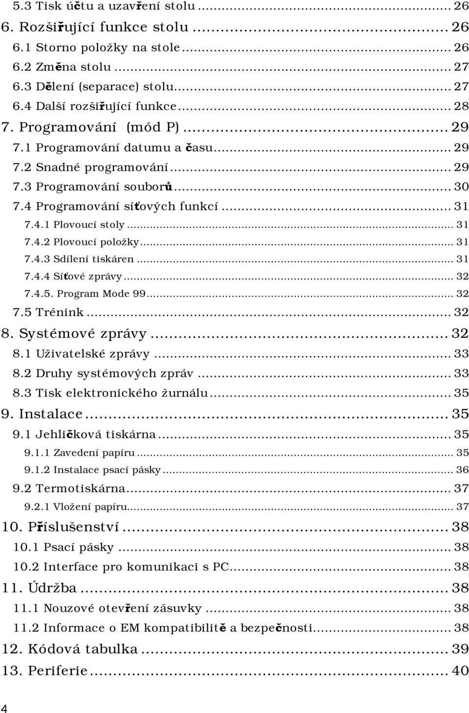 .. 31 7.4.3 Sdílení tiskáren... 31 7.4.4 Síťové zprávy... 32 7.4.5. Program Mode 99... 32 7.5 Trénink...32 8. Systémové zprávy...32 8.1 Uživatelské zprávy...33 8.2 Druhy systémových zpráv...33 8.3 Tisk elektronického žurnálu.