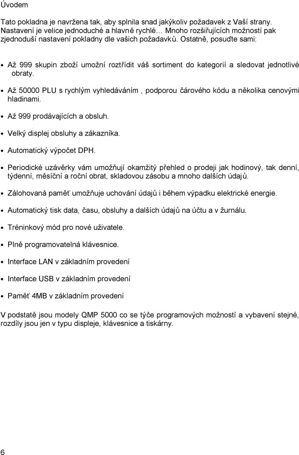 Ostatně, posuďte sami: Až 999 skupin zboží umožní roztřídit váš sortiment do kategorií a sledovat jednotlivé obraty.