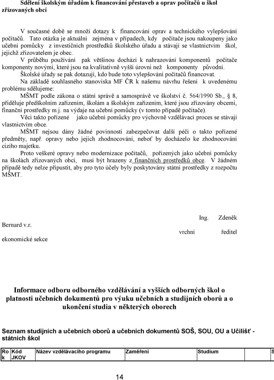 V průběhu používání pak většinou dochází k nahrazování komponentů počítače komponenty novými, které jsou na kvalitativně vyšší úrovni než komponenty původní.