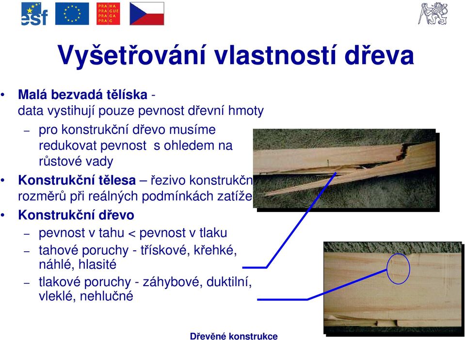 konstrukčních rozměrů při reálných podmínkách zatížení Konstrukční dřevo pevnost v tahu < pevnost v