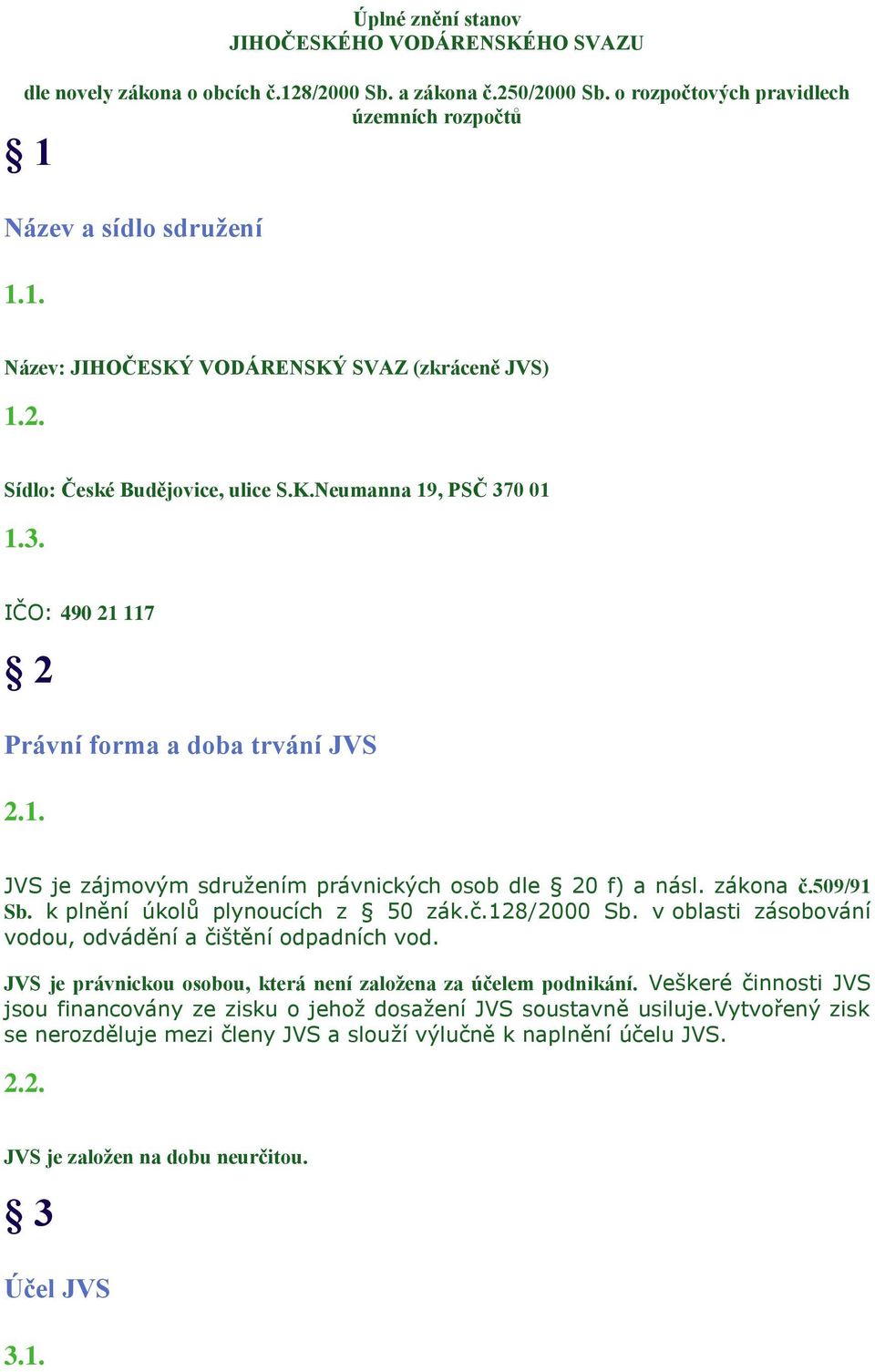 509/91 Sb. k plnění úkolů plynoucích z 50 zák.č.128/2000 Sb. v oblasti zásobování vodou, odvádění a čištění odpadních vod. JVS je právnickou osobou, která není založena za účelem podnikání.