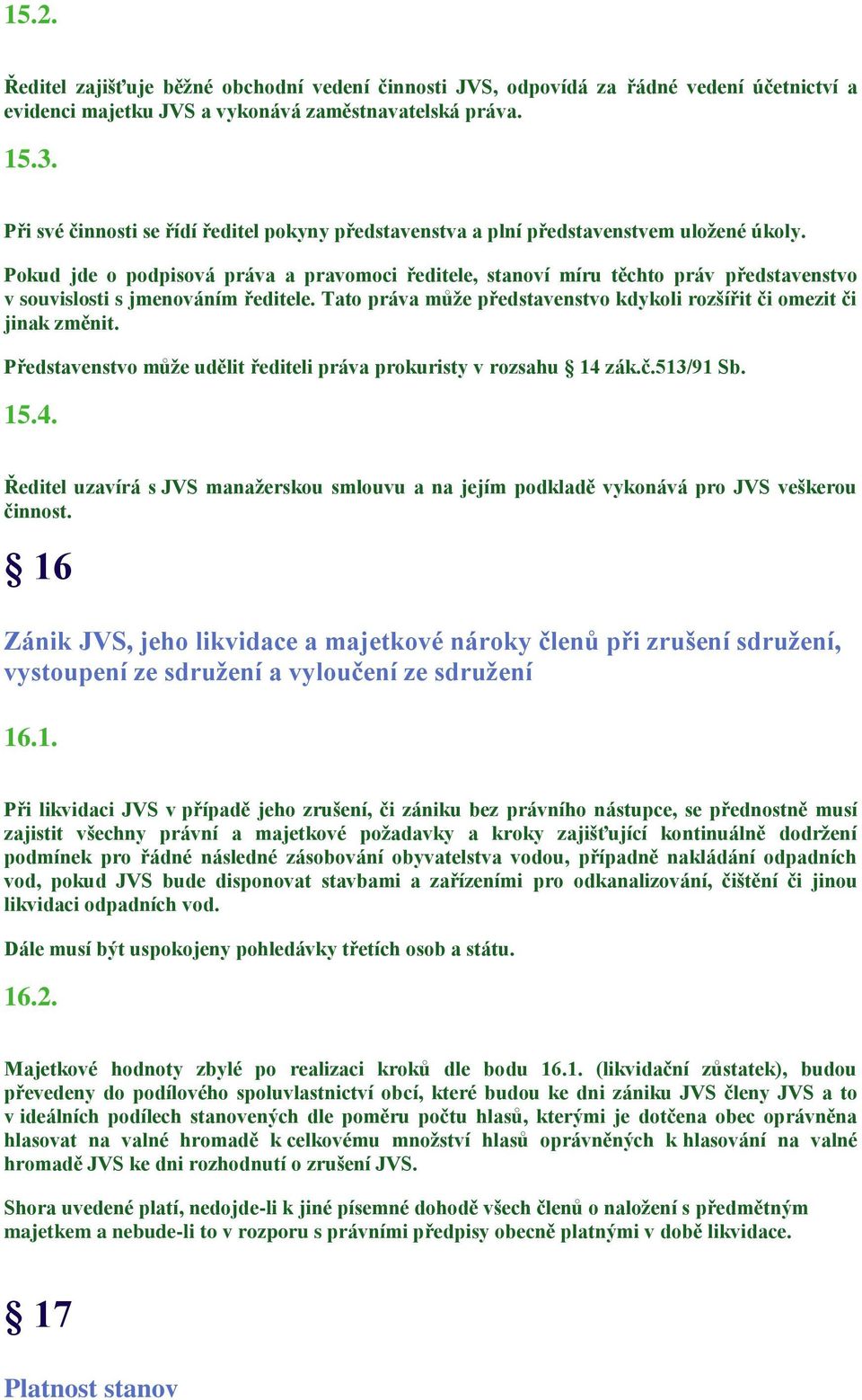 Pokud jde o podpisová práva a pravomoci ředitele, stanoví míru těchto práv představenstvo v souvislosti s jmenováním ředitele.