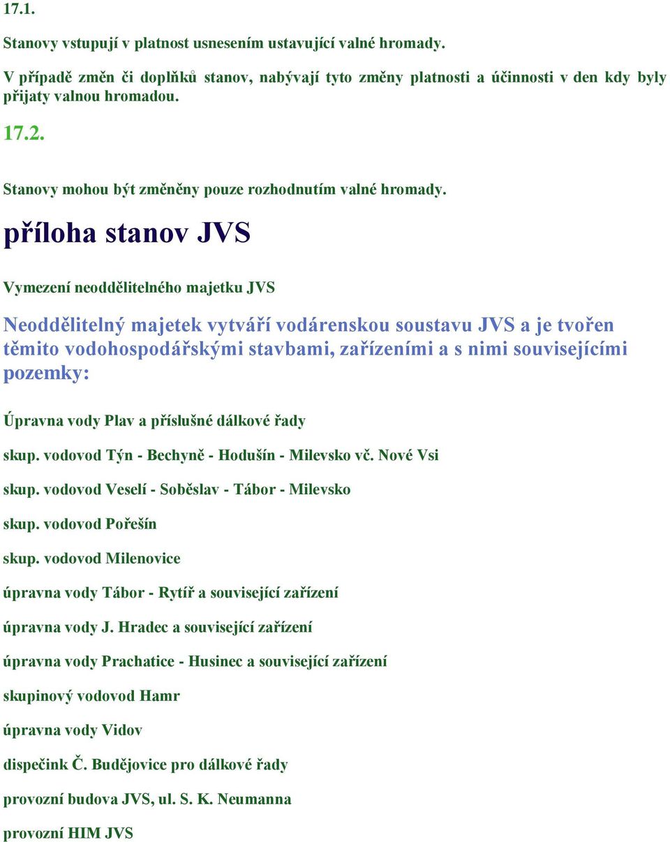 příloha stanov JVS Vymezení neoddělitelného majetku JVS Neoddělitelný majetek vytváří vodárenskou soustavu JVS a je tvořen těmito vodohospodářskými stavbami, zařízeními a s nimi souvisejícími