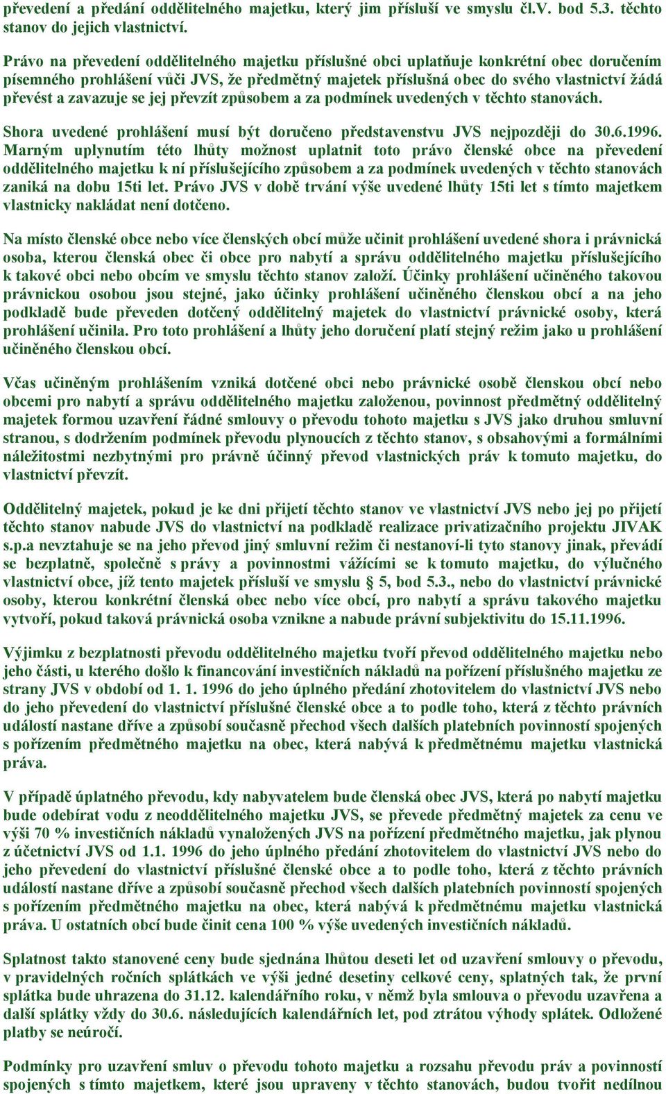 zavazuje se jej převzít způsobem a za podmínek uvedených v těchto stanovách. Shora uvedené prohlášení musí být doručeno představenstvu JVS nejpozději do 30.6.1996.