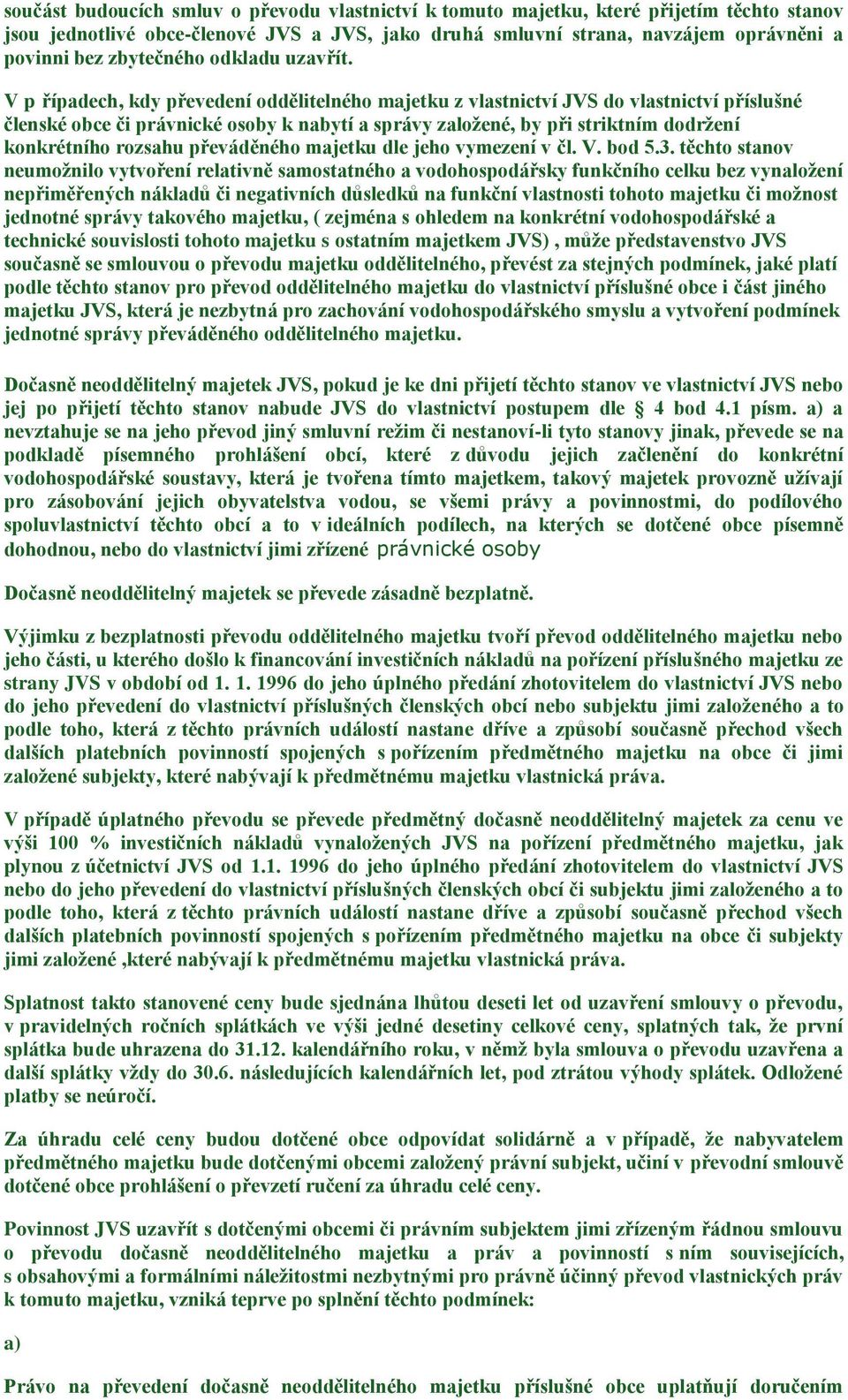 V p řípadech, kdy převedení oddělitelného majetku z vlastnictví JVS do vlastnictví příslušné členské obce či právnické osoby k nabytí a správy založené, by při striktním dodržení konkrétního rozsahu
