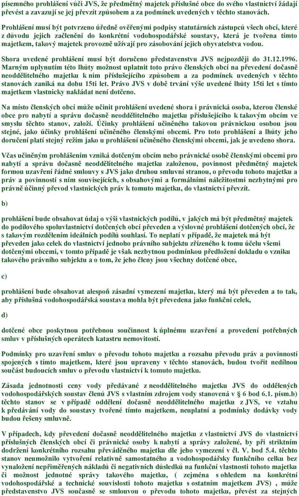 majetek provozně užívají pro zásobování jejich obyvatelstva vodou. Shora uvedené prohlášení musí být doručeno představenstvu JVS nejpozději do 31.12.1996.