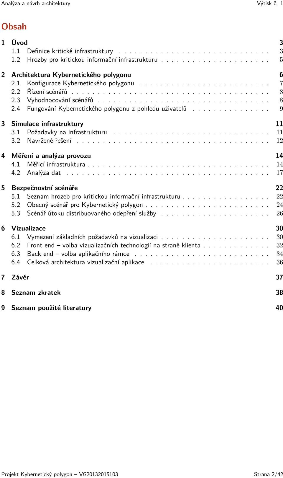 .............. 9 3 Simulace infrastruktury 11 3.1 Požadavky na infrastrukturu.............................. 11 3.2 Navržené řešení..................................... 12 4 Měření a analýza provozu 14 4.