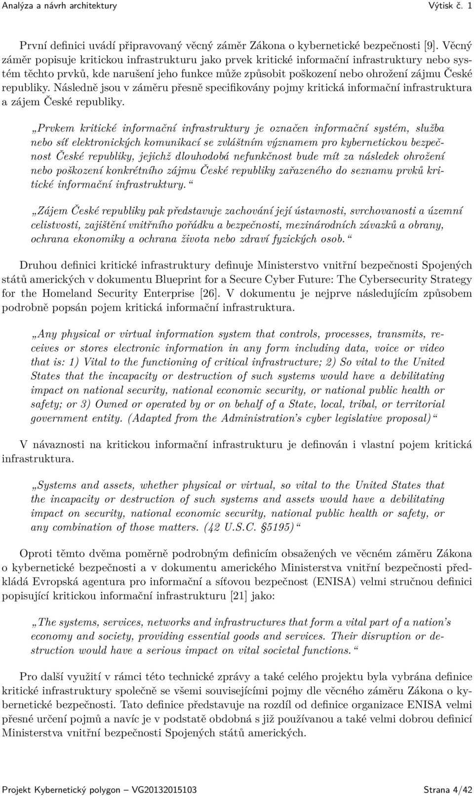 republiky. Následně jsou v záměru přesně specifikovány pojmy kritická informační infrastruktura a zájem České republiky.