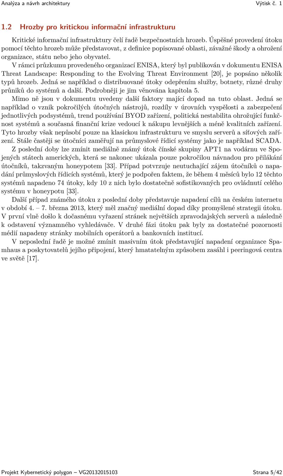 V rámci průzkumu provedeného organizací ENISA, který byl publikován v dokumentu ENISA Threat Landscape: Responding to the Evolving Threat Environment [20], je popsáno několik typů hrozeb.