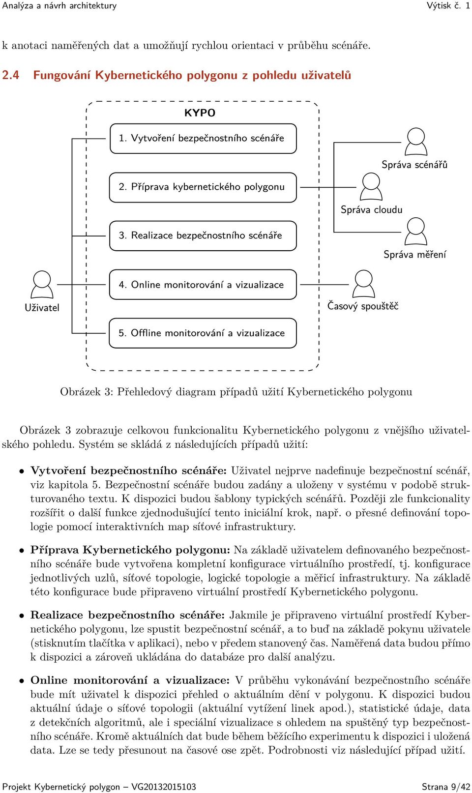 vnějšího uživatelského pohledu. Systém se skládá z následujících případů užití: Vytvoření bezpečnostního scénáře: Uživatel nejprve nadefinuje bezpečnostní scénář, viz kapitola 5.