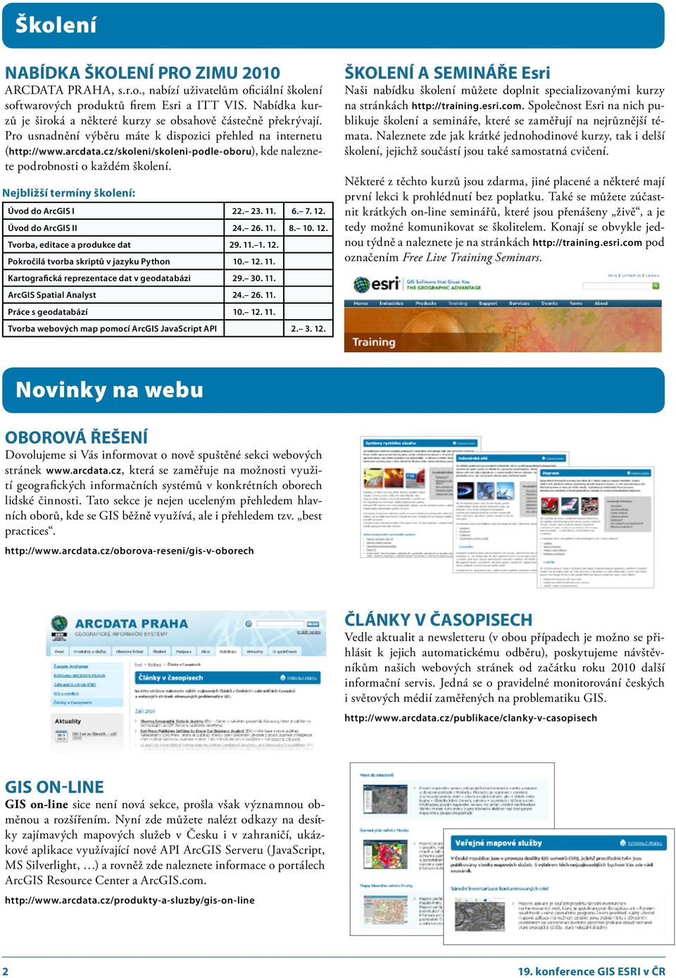 cz/skoleni/skoleni podle oboru), kde naleznete podrobnosti o každém školení. Nejbližší termíny školení: Úvod do ArcGIS I 22. 23. 11. 6. 7. 12. Úvod do ArcGIS II 24. 26. 11. 8. 10. 12. Tvorba, editace a produkce dat 29.