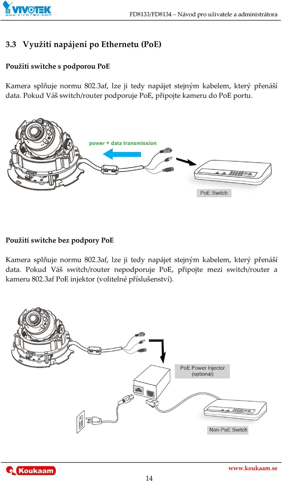 Pokud V{š switch/router podporuje PoE, připojte kameru do PoE portu.