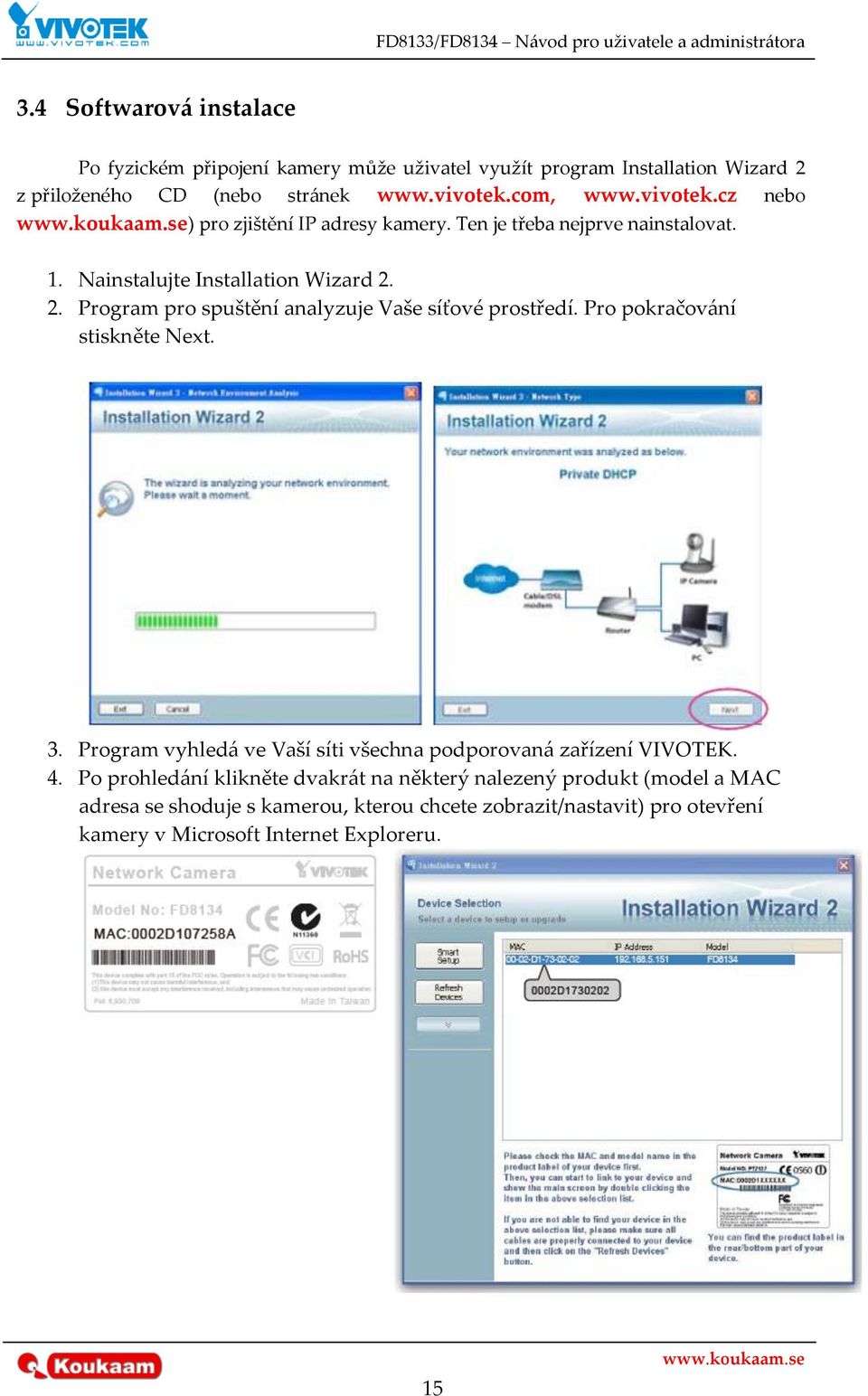 2. Program pro spuštění analyzuje Vaše síťové prostředí. Pro pokračov{ní stiskněte Next. 3. Program vyhled{ ve Vaší síti všechna podporovan{ zařízení VIVOTEK.