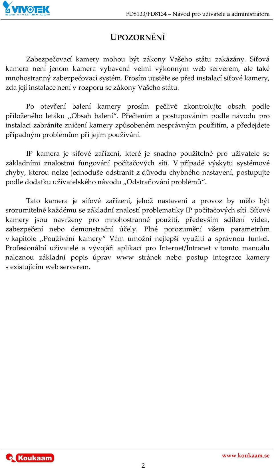 Po otevření balení kamery prosím pečlivě zkontrolujte obsah podle přiloženého let{ku Obsah balení.