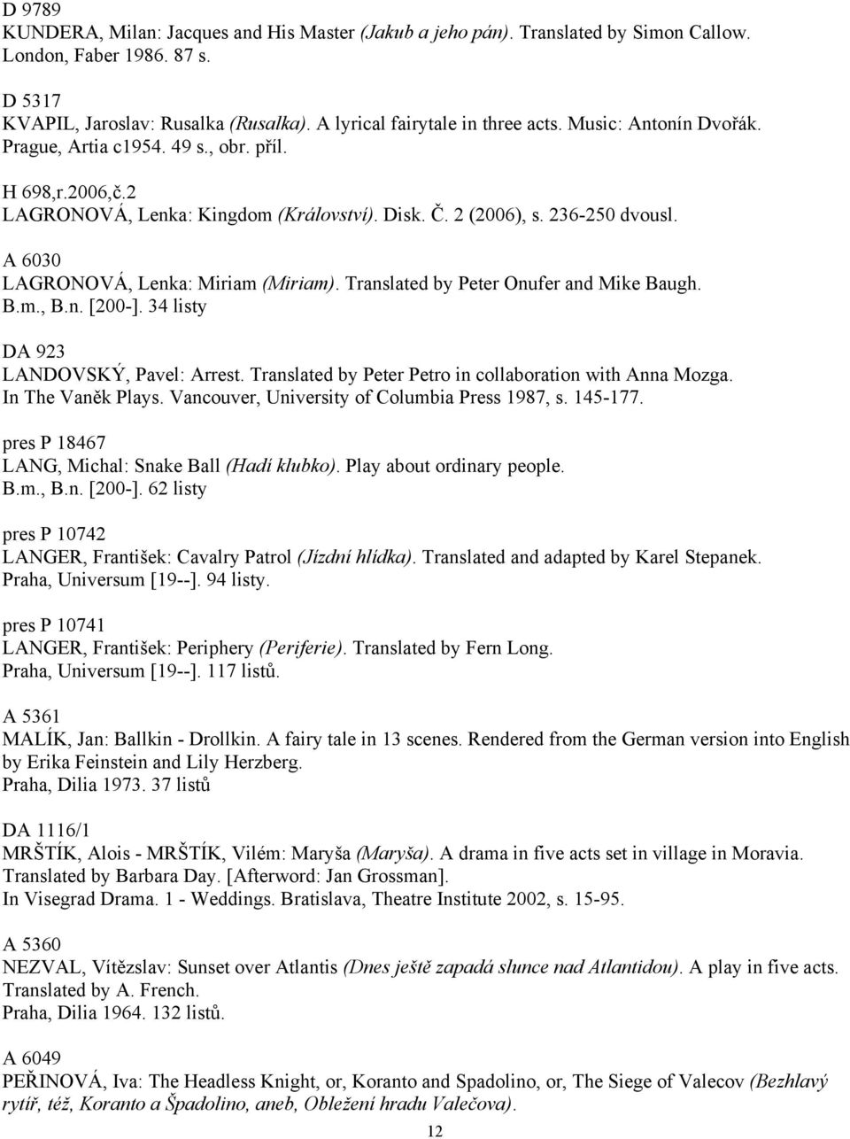 Translated by Peter Onufer and Mike Baugh. B.m., B.n. [200-]. 34 listy DA 923 LANDOVSKÝ, Pavel: Arrest. Translated by Peter Petro in collaboration with Anna Mozga. In The Vaněk Plays.