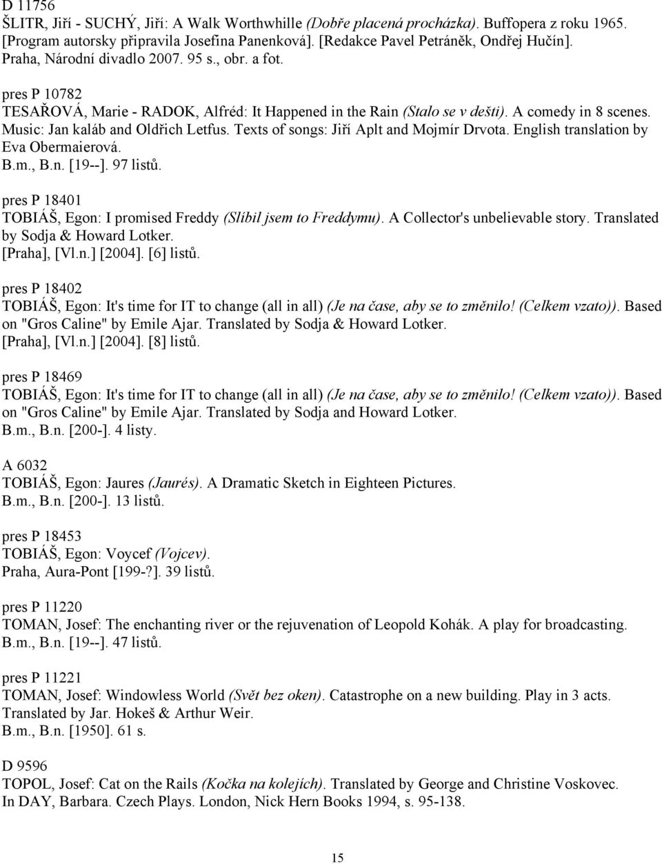 Texts of songs: Jiří Aplt and Mojmír Drvota. English translation by Eva Obermaierová. B.m., B.n. [19--]. 97 listů. pres P 18401 TOBIÁŠ, Egon: I promised Freddy (Slíbil jsem to Freddymu).