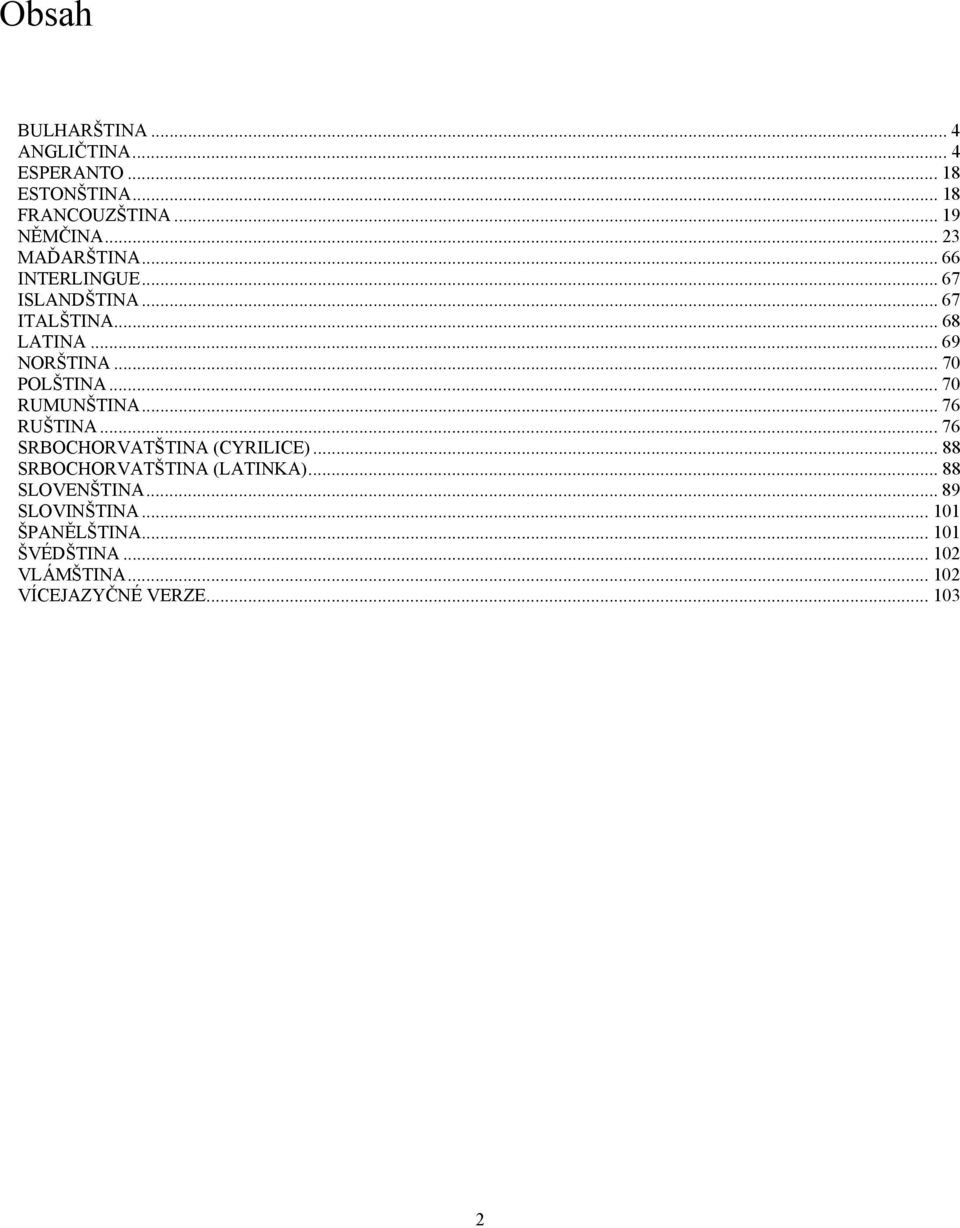 .. 70 POLŠTINA... 70 RUMUNŠTINA... 76 RUŠTINA... 76 SRBOCHORVATŠTINA (CYRILICE).