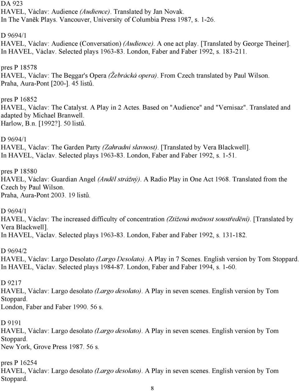 pres P 18578 HAVEL, Václav: The Beggar's Opera (Žebrácká opera). From Czech translated by Paul Wilson. Praha, Aura-Pont [200-]. 45 listů. pres P 16852 HAVEL, Václav: The Catalyst. A Play in 2 Actes.