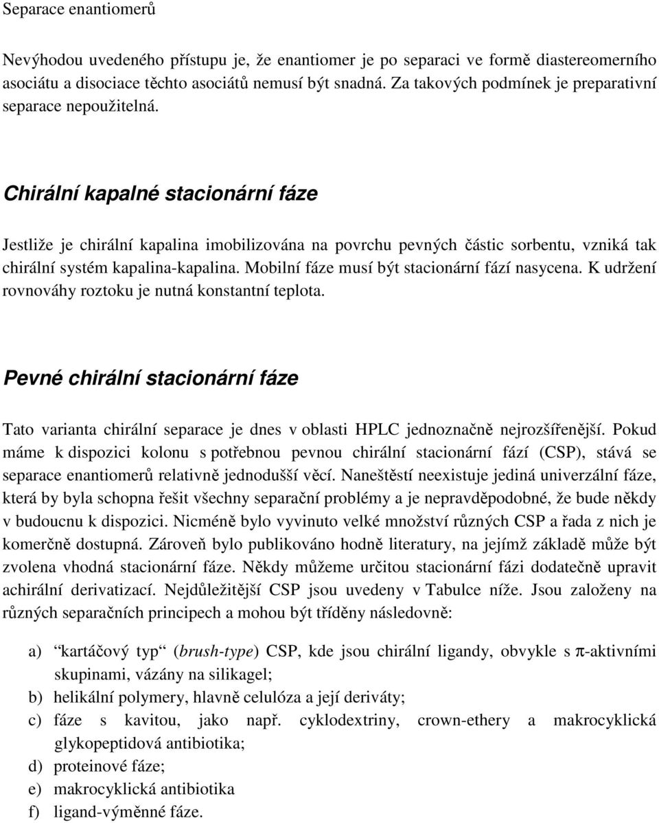 Chirální kapalné stacionární fáze Jestliže je chirální kapalina imobilizována na povrchu pevných částic sorbentu, vzniká tak chirální systém kapalina-kapalina.