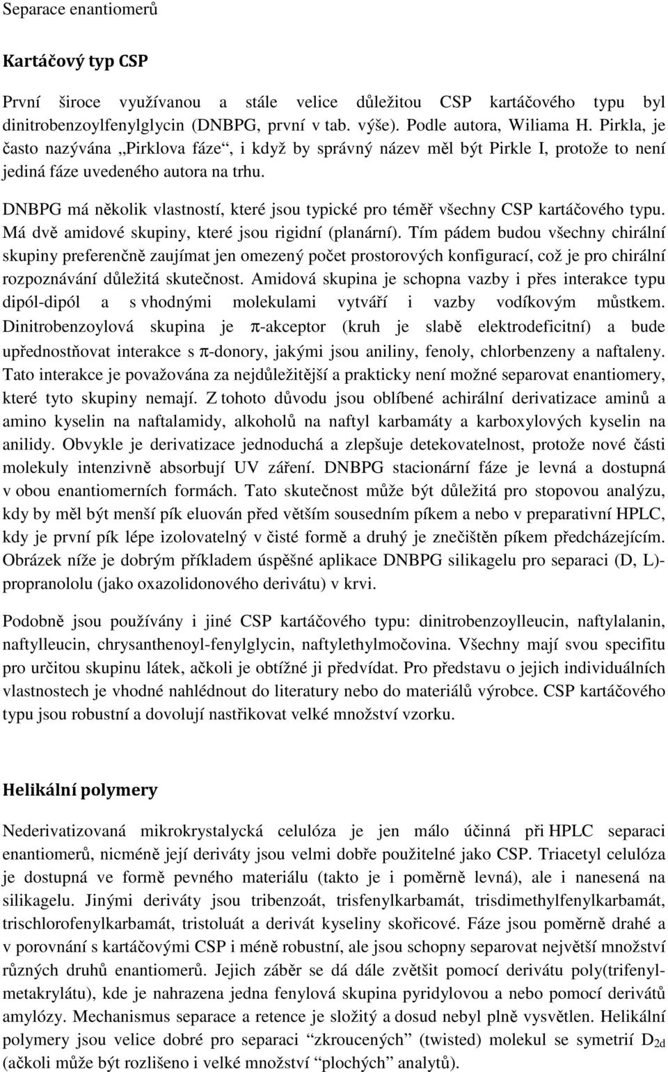 DNBPG má několik vlastností, které jsou typické pro téměř všechny CSP kartáčového typu. Má dvě amidové skupiny, které jsou rigidní (planární).