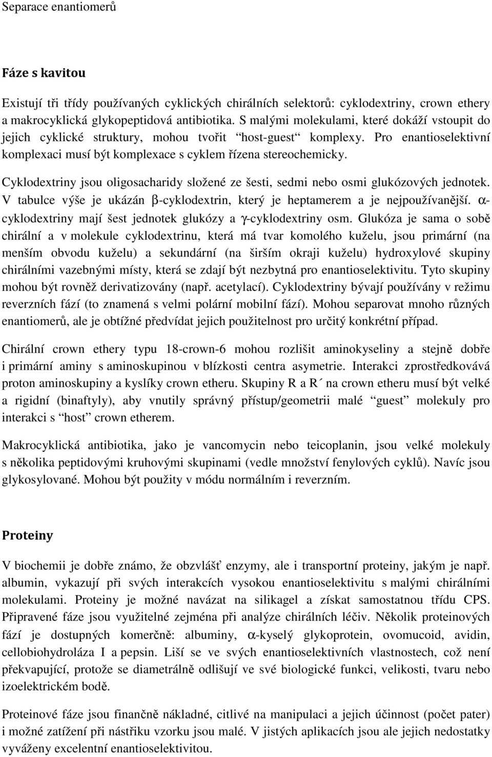 Cyklodextriny jsou oligosacharidy složené ze šesti, sedmi nebo osmi glukózových jednotek. V tabulce výše je ukázán β-cyklodextrin, který je heptamerem a je nejpoužívanější.