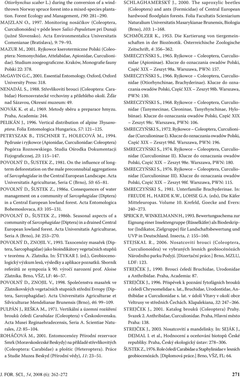 Ryjkowce kserotermiczne Polski (Coleoptera: Nemonychidae, Attelabidae, Apionidae, Curculionidae). Studium zoogeograficzne. Kraków, Monografie fauny Polski 22: 378. McGAVIN G.C., 2001.