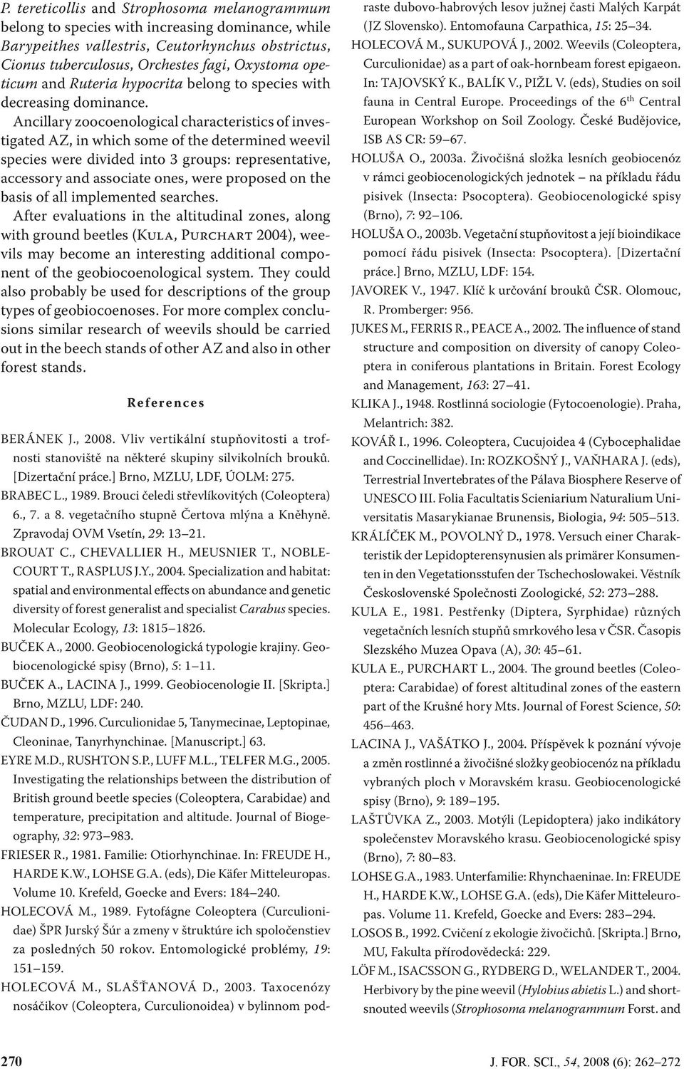 Ancillary zoocoenological characteristics of investigated AZ, in which some of the determined weevil species were divided into 3 groups: representative, accessory and associate ones, were proposed on