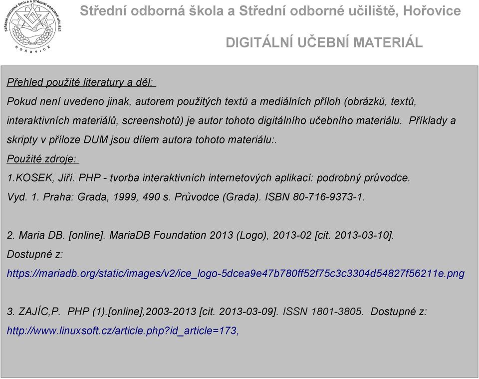 Vyd. 1. Praha: Grada, 1999, 490 s. Průvodce (Grada). ISBN 80-716-9373-1. 2. Maria DB. [online]. MariaDB Foundation 2013 (Logo), 2013-02 [cit. 2013-03-10]. Dostupné z: https://mariadb.