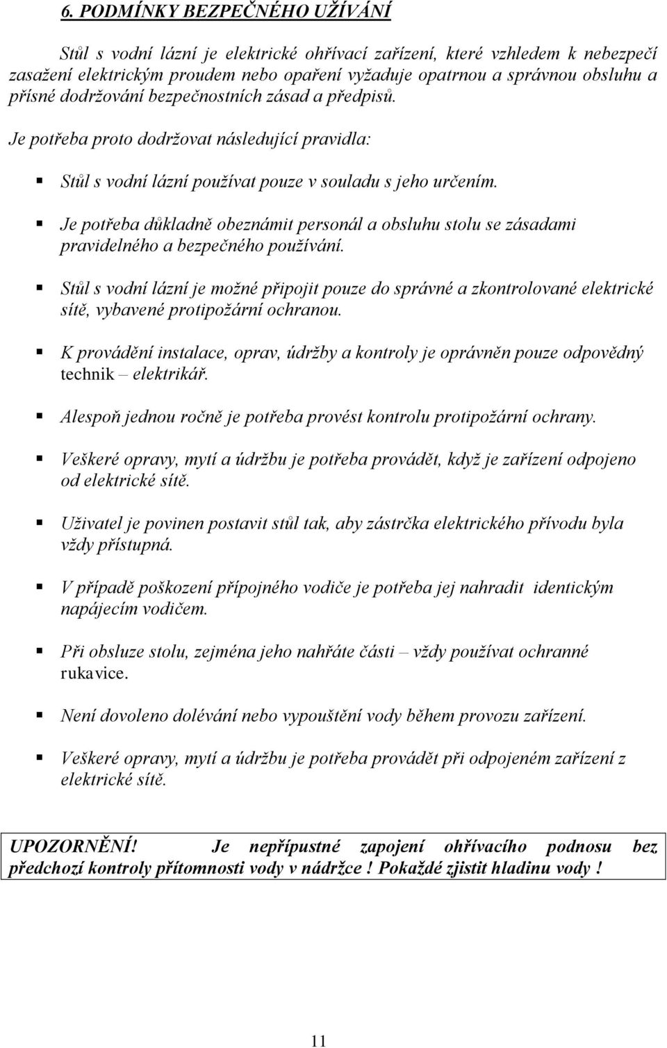 Je potřeba důkladně obeznámit personál a obsluhu stolu se zásadami pravidelného a bezpečného používání.