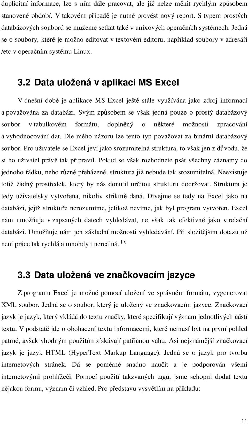 Jedná se o soubory, které je možno editovat v textovém editoru, například soubory v adresáři /etc v operačním systému Linux. 3.