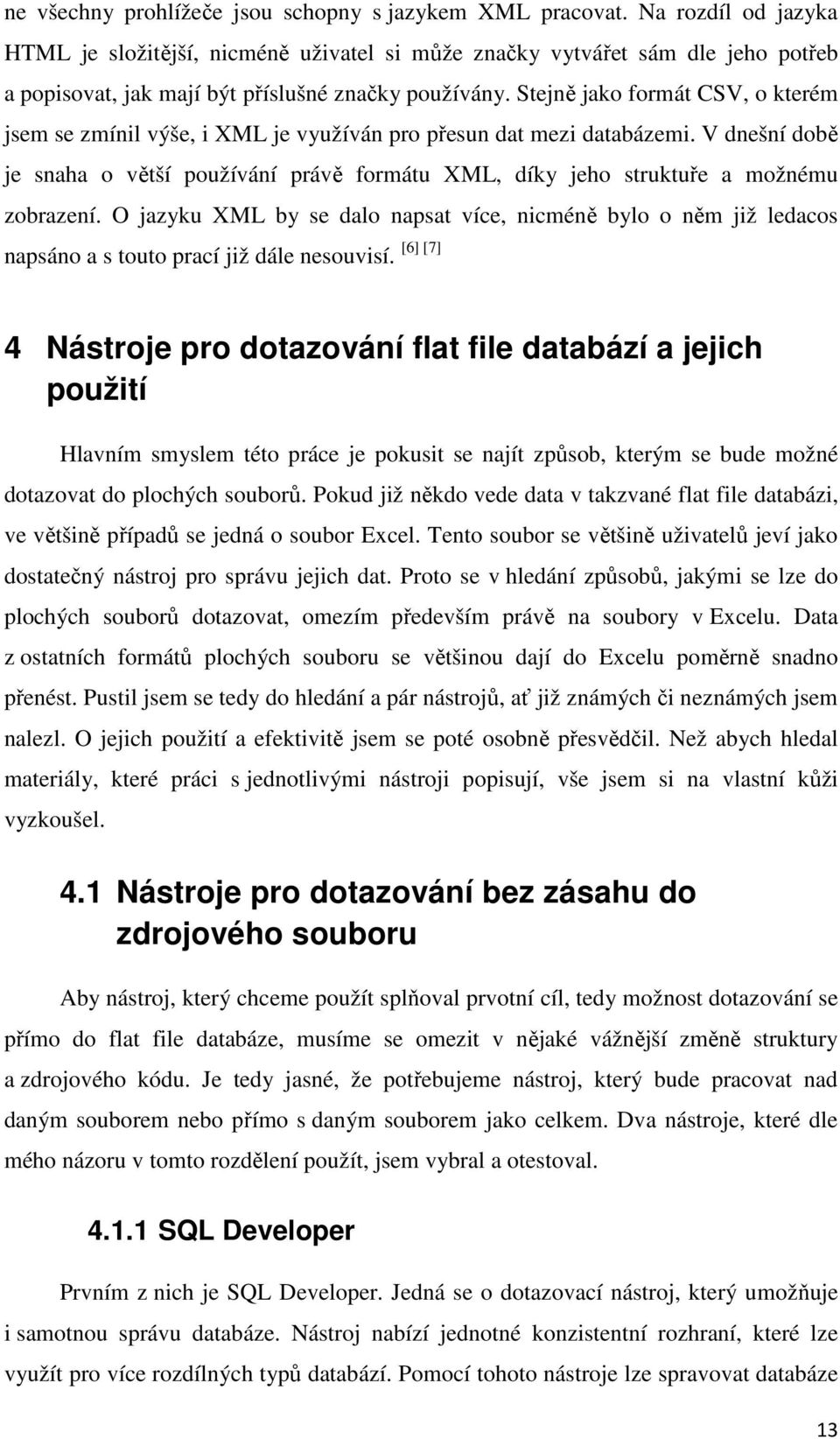 Stejně jako formát CSV, o kterém jsem se zmínil výše, i XML je využíván pro přesun dat mezi databázemi.